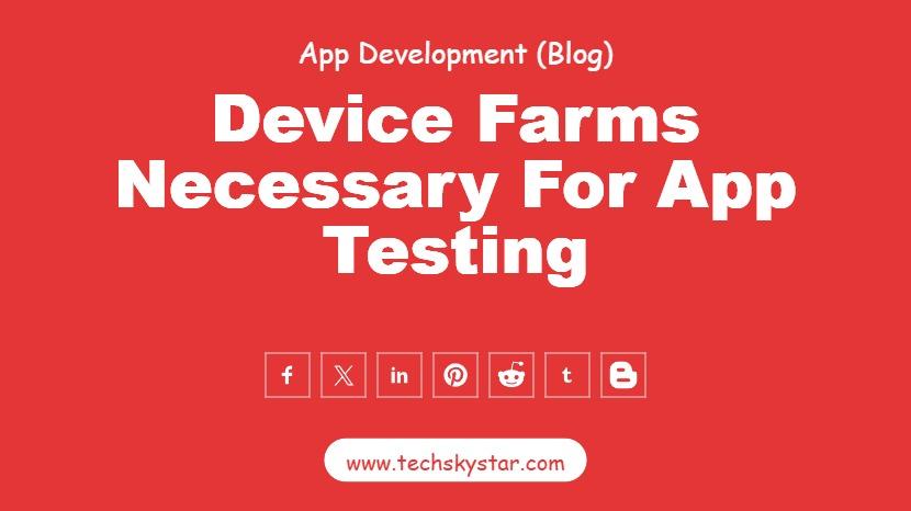 Why are cloud device farms necessary for mobile application testing
