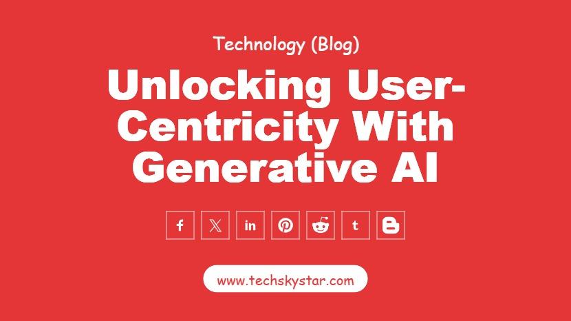 Unlocking User-Centricity with Generative AI
